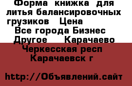 Форма “книжка“ для литья балансировочных грузиков › Цена ­ 16 000 - Все города Бизнес » Другое   . Карачаево-Черкесская респ.,Карачаевск г.